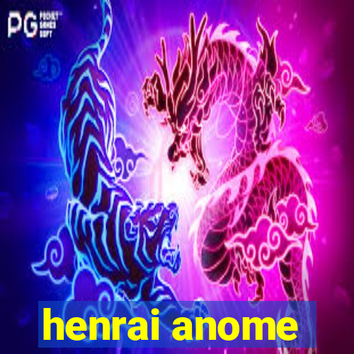 henrai anome